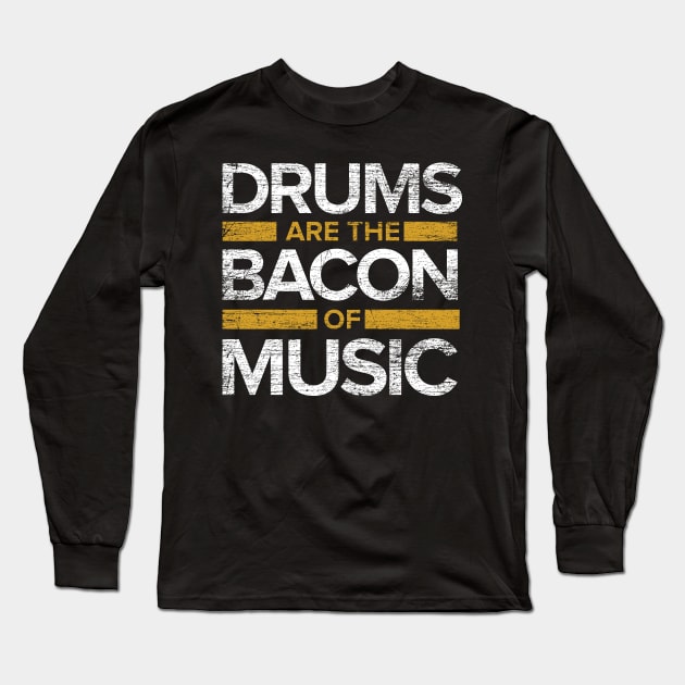 Drums Are The Bacon Of Music Long Sleeve T-Shirt by ShirtsShirtsndmoreShirts